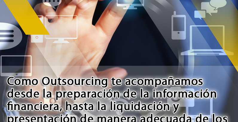 Como Outsourcing te acompañamos desde la preparación de la información financiera, hasta la liquidación y presentación de manera adecuada de los impuestos de tu compañía.